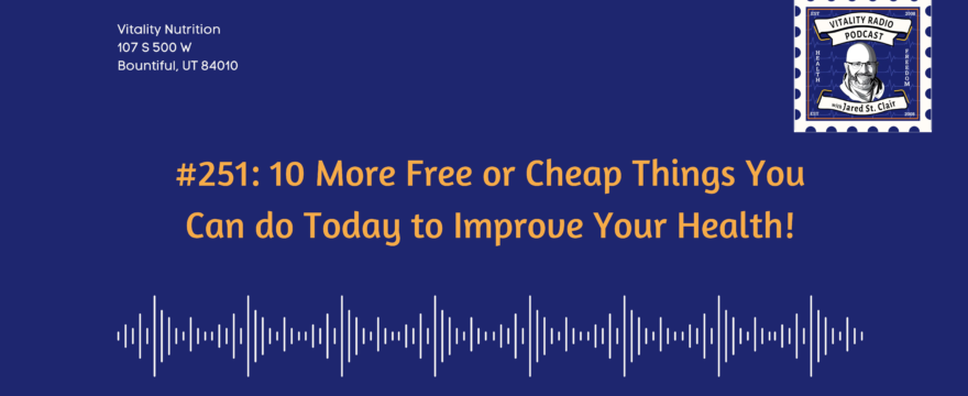 #251: 10 More Free or Cheap Things You Can do Today to Improve Your Health!
