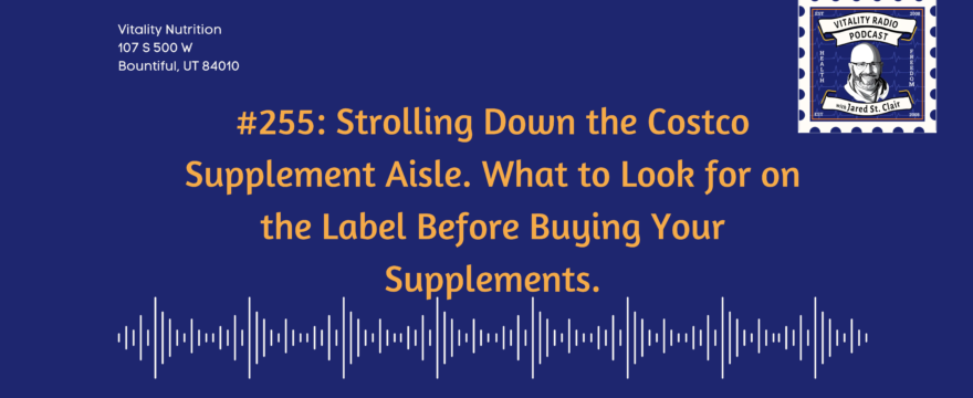 #255: Strolling Down the Costco Supplement Aisle. What to Look for on the Label Before Buying Your Supplements.