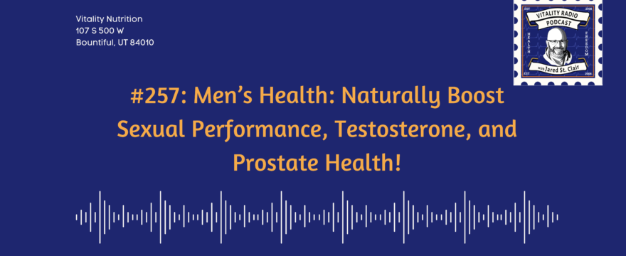 #257: Men’s Health: Naturally Boost Sexual Performance, Testosterone, and Prostate Health!