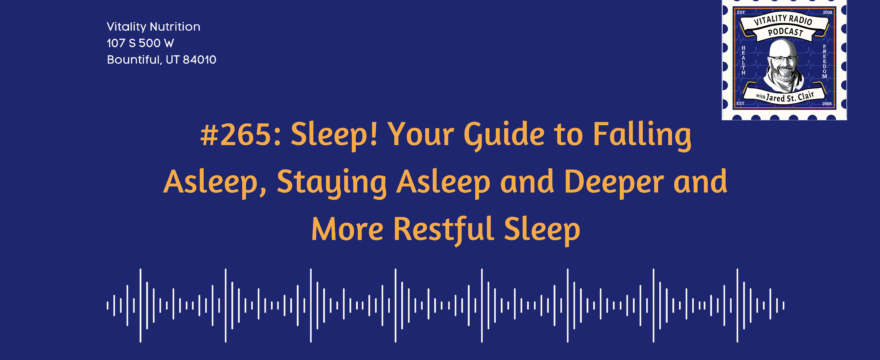 #265: Sleep! Your Guide to Falling Asleep, Staying Asleep and Deeper and More Restful Sleep