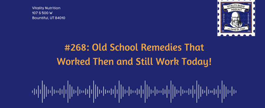#268: Old School Remedies That Worked Then and Still Work Today!