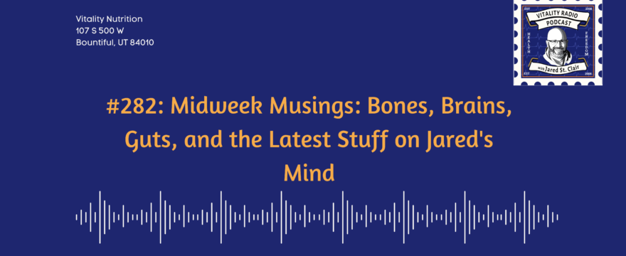 282: Midweek Musings: Bones, Brains, Guts, and the Latest Stuff on Jared’s Mind