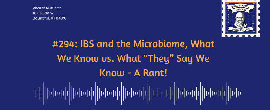 294: IBS and the Microbiome, What We Know vs. What “They” Say We Know – A Rant!