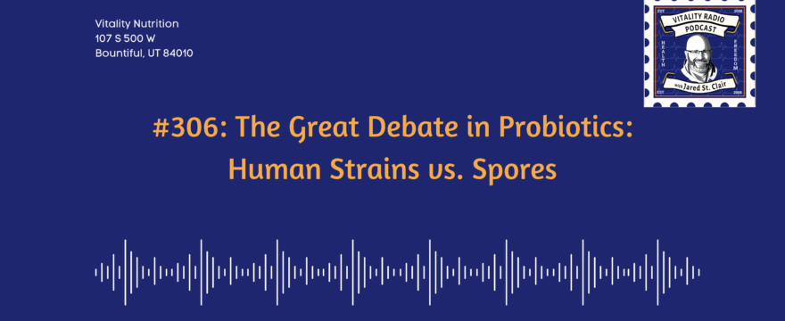 306: The Great Debate in Probiotics: Human Strains vs. Spores