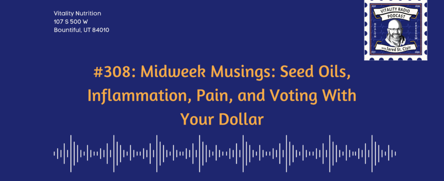 308: Midweek Musings: Seed Oils, Inflammation, Pain, and Voting With Your Dollar