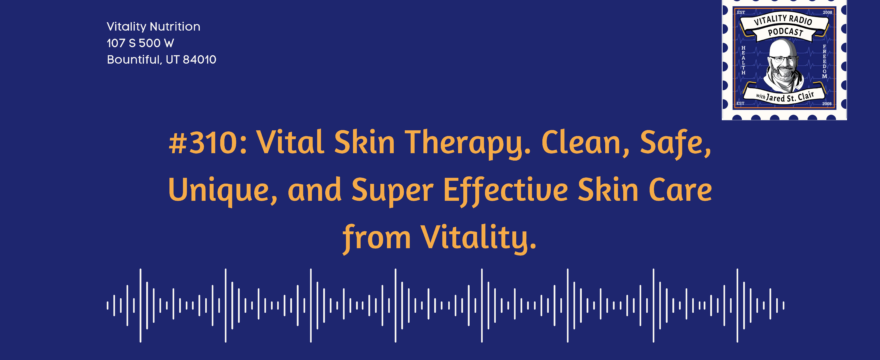 310: Vital Skin Therapy. Clean, Safe, Unique, and Super Effective Skin Care from Vitality.