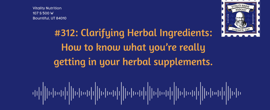 312: Clarifying Herbal Ingredients: How to know what you’re really getting in your herbal supplements.