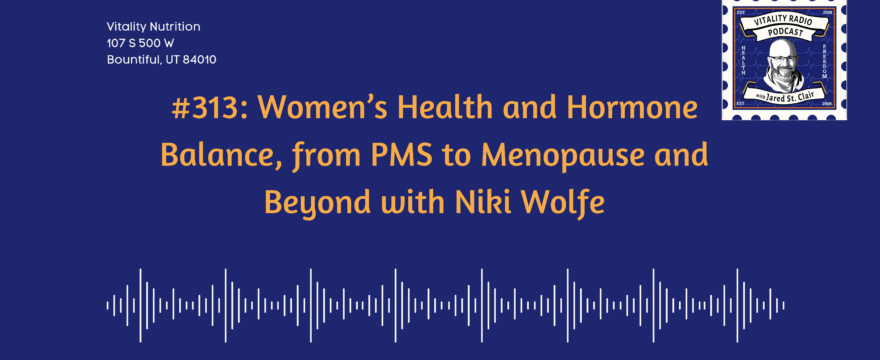 313: Women’s Health and Hormone Balance, from PMS to Menopause and Beyond with Niki Wolfe