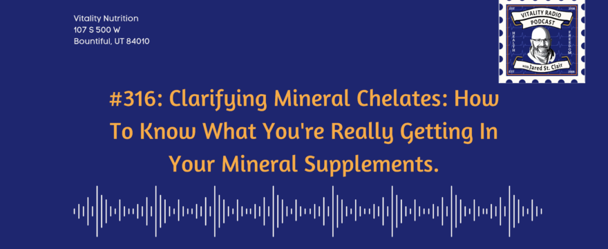316: Clarifying Mineral Chelates: How To Know What You’re Really Getting In Your Mineral Supplements.