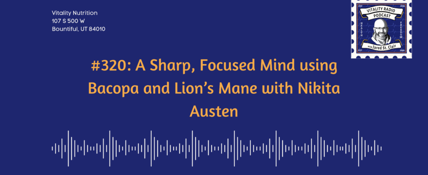 320: A Sharp, Focused Mind using Bacopa and Lion’s Mane with Nikita Austen