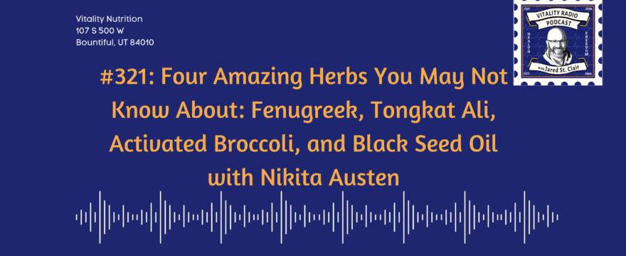 321: Four Amazing Herbs You May Not Know About: Fenugreek, Tongkat Ali, Activated Broccoli, and Black Seed Oil with Nikita Austen