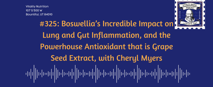 325: Boswellia’s Incredible Impact on Lung and Gut Inflammation, and the Powerhouse Antioxidant that is Grape Seed Extract, with Cheryl Myers