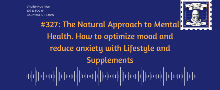 327: The Natural Approach to Mental Health. How to optimize mood and reduce anxiety with Lifestyle and Supplements