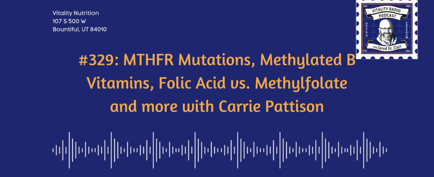 329: MTHFR Mutations, Methylated B Vitamins, Folic Acid vs. Methylfolate and more with Carrie Pattison
