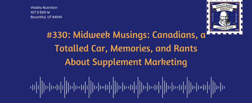330: Midweek Musings: Canadians, a Totalled Car, Memories, and Rants About Supplement Marketing