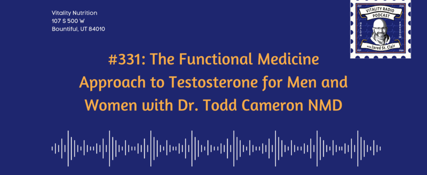 331: The Functional Medicine Approach to Testosterone for Men and Women with Dr. Todd Cameron NMD