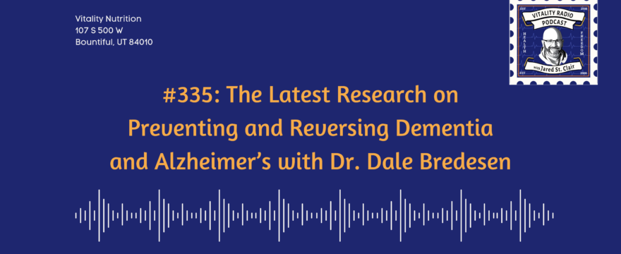 335: The Latest Research on Preventing and Reversing Dementia and Alzheimer’s with Dr. Dale Bredesen