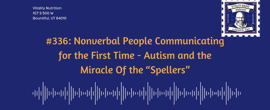 336: Nonverbal People Communicating for the First Time – Autism and the Miracle Of the “Spellers”