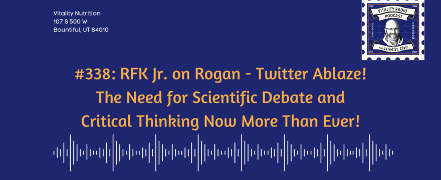 338: RFK Jr. on Rogan – Twitter Ablaze! The Need for Scientific Debate and Critical Thinking Now More Than Ever!