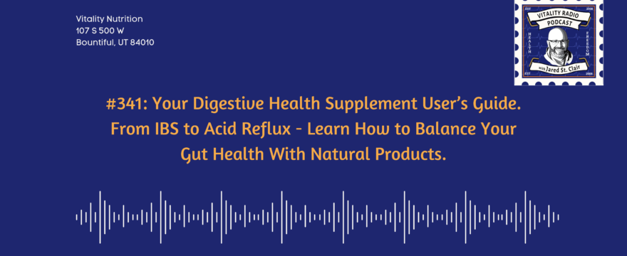 341: Your Digestive Health Supplement User’s Guide. From IBS to Acid Reflux – Learn How to Balance Your Gut Health With Natural Products.