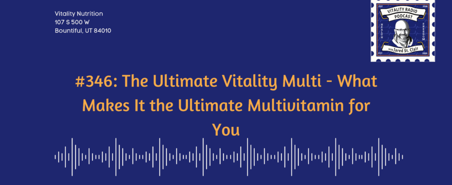 346: The Ultimate Vitality Multi – What Makes It the Ultimate Multivitamin for You