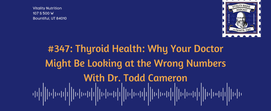 347: Thyroid Health: Why Your Doctor Might Be Looking at the Wrong Numbers With Dr. Todd Cameron