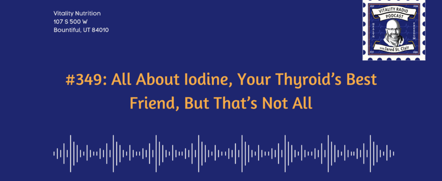 349: All About Iodine, Your Thyroid’s Best Friend, But That’s Not All