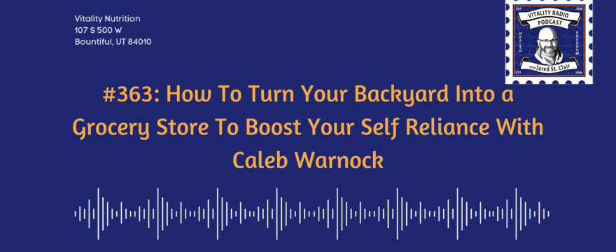 363: How To Turn Your Backyard Into a Grocery Store To Boost Your Self Reliance With Caleb Warnock
