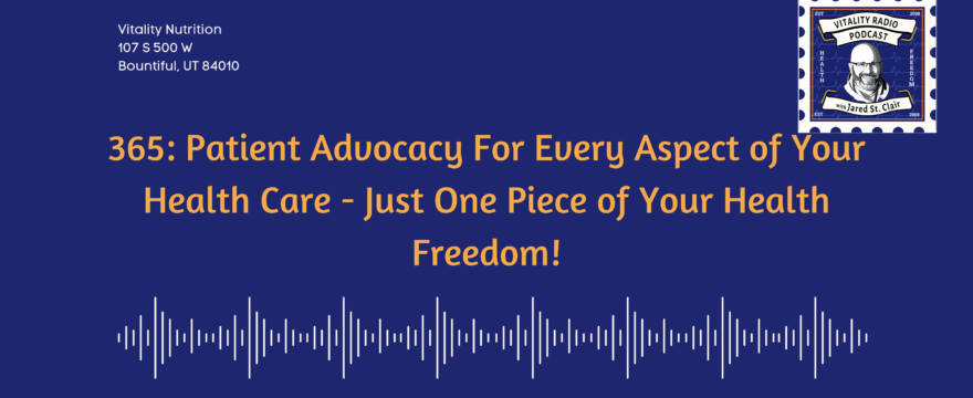 365: Patient Advocacy For Every Aspect of Your Health Care – Just One Piece of Your Health Freedom!