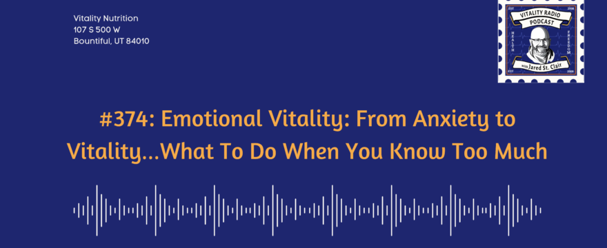374: Emotional Vitality: From Anxiety to Vitality…What To Do When You Know Too Much