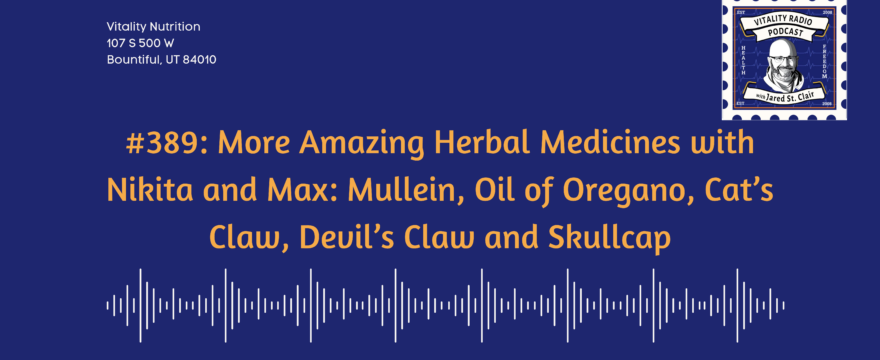 389: More Amazing Herbal Medicines with Nikita and Max: Mullein, Oil of Oregano, Cat’s Claw, Devil’s Claw and Skullcap