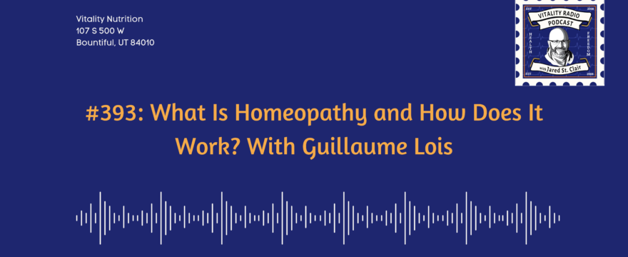 393: What Is Homeopathy and How Does It Work? With Guillaume Lois