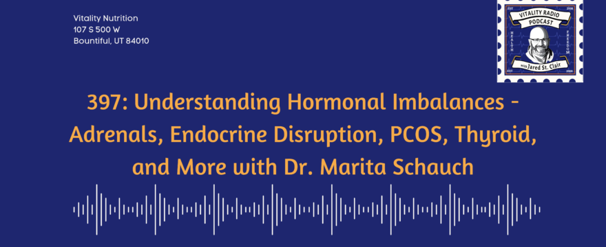 397: Understanding Hormonal Imbalances – Adrenals, Endocrine Disruption, PCOS, Thyroid, and More with Dr. Marita Schauch