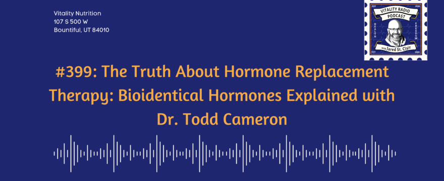 399: The Truth About Hormone Replacement Therapy: Bioidentical Hormones Explained with Dr. Todd Cameron