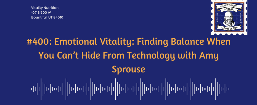 400: Emotional Vitality: Finding Balance When You Can’t Hide From Technology with Amy Sprouse