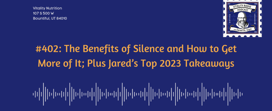 402: The Benefits of Silence and How to Get More of It; Plus Jared’s Top 2023 Takeaways