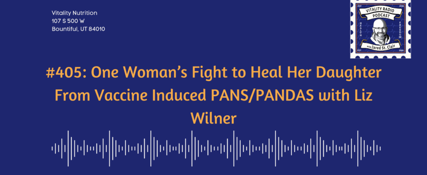 405: One Woman’s Fight to Heal Her Daughter From Vaccine Induced PANS/PANDAS with Liz Wilner